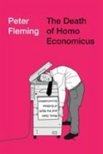 The Death Of Homo Economicus : Work, Debt And The Myth Of En