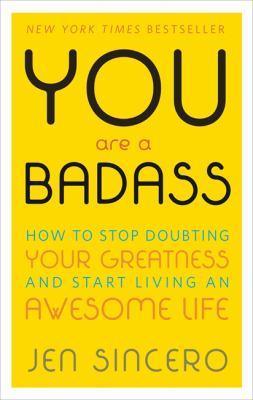 You Are A Badass : How To Stop Doubting Your Greatness And S