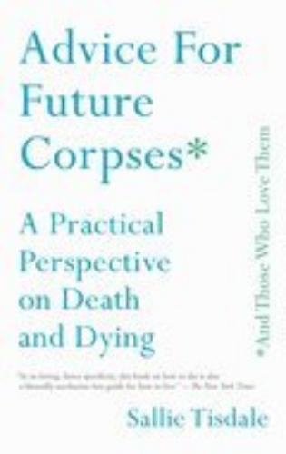 Advice For Future Corpses (And Those Who Love Them)