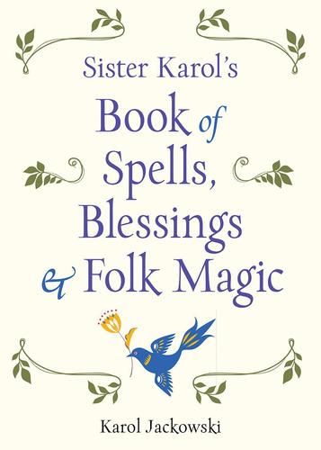 Sister Karol's Book Of Spells, Blessings And Folk Magic