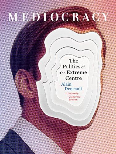 Mediocracy : The Politics Of The Extreme Centre